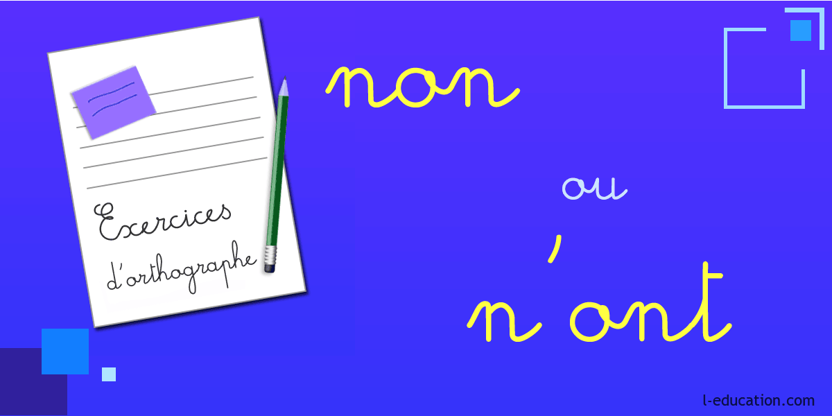 Exercices d'orthographe non n'ont - Exercices non n'ont - Homophones non n'ont