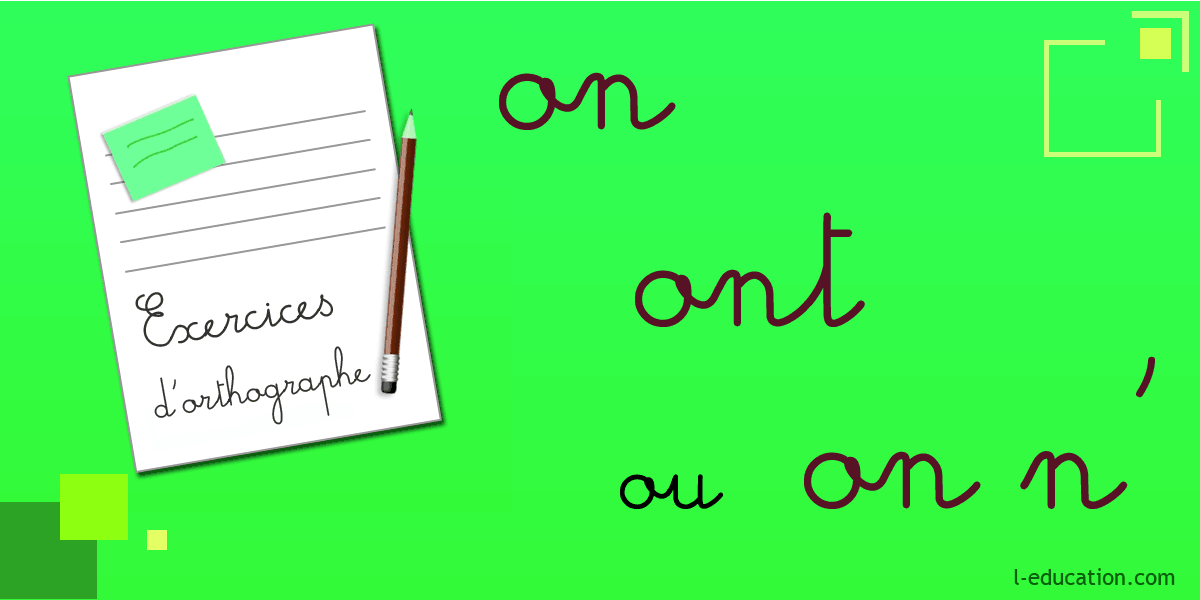 Exercices d'orthographe on ont - Exercice on ont on n' – Homophones on ont on n'