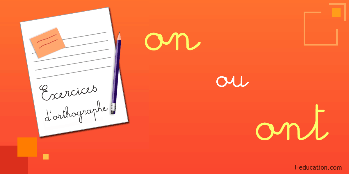 Exercices d'orthographe on ont - Exercice on ont – Homophones on ont